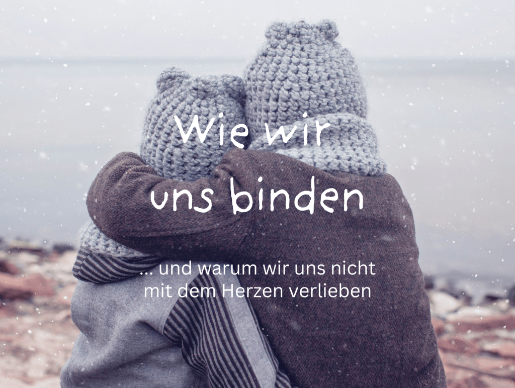 Bindung – warum wir lieben, wie wir&nbsp;lieben